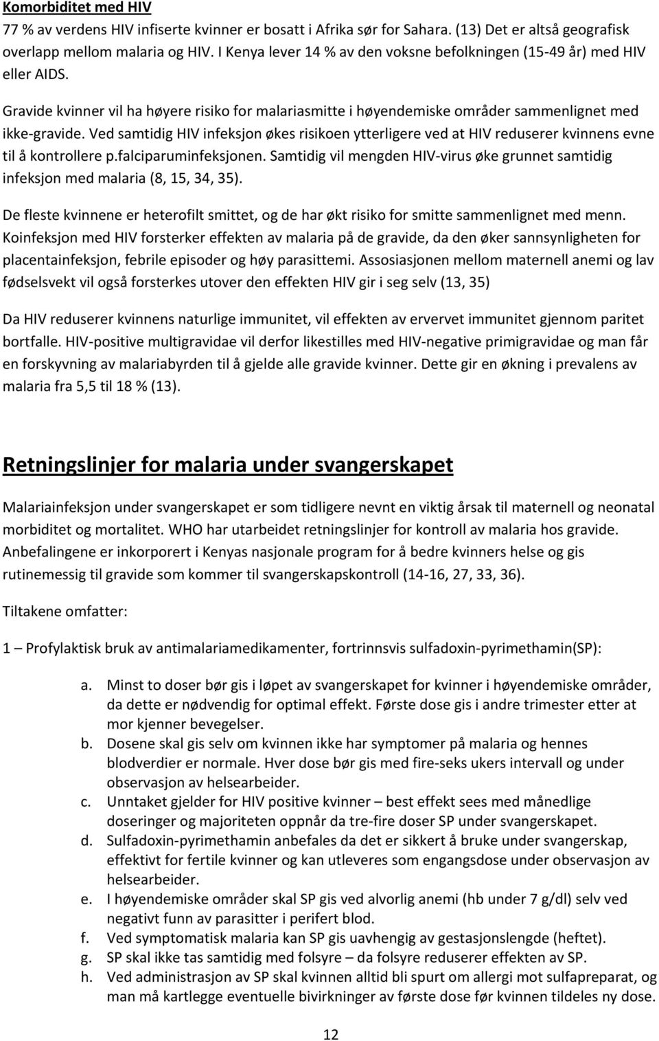 Ved samtidig HIV infeksjon økes risikoen ytterligere ved at HIV reduserer kvinnens evne til å kontrollere p.falciparuminfeksjonen.