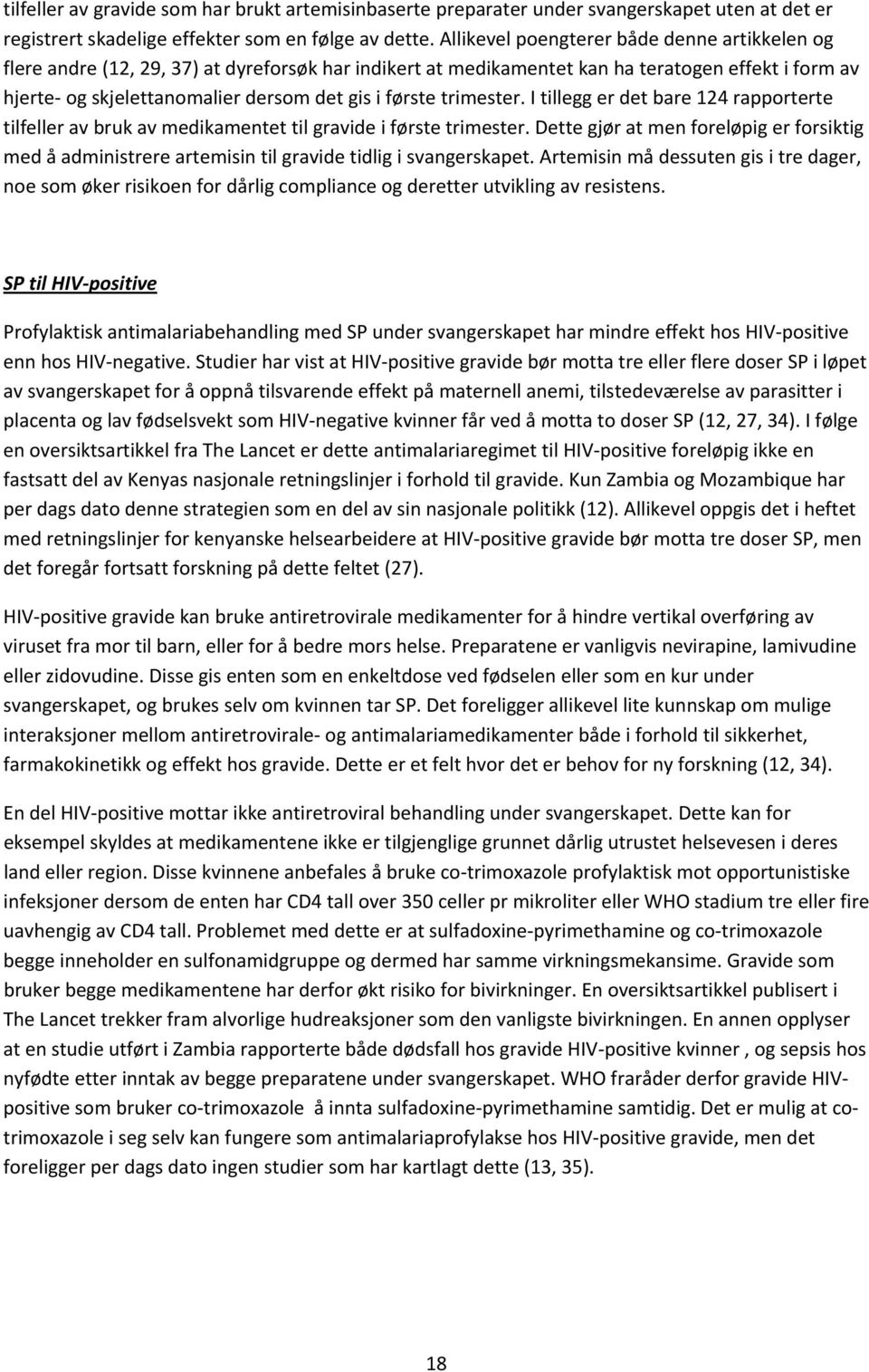 trimester. I tillegg er det bare 124 rapporterte tilfeller av bruk av medikamentet til gravide i første trimester.