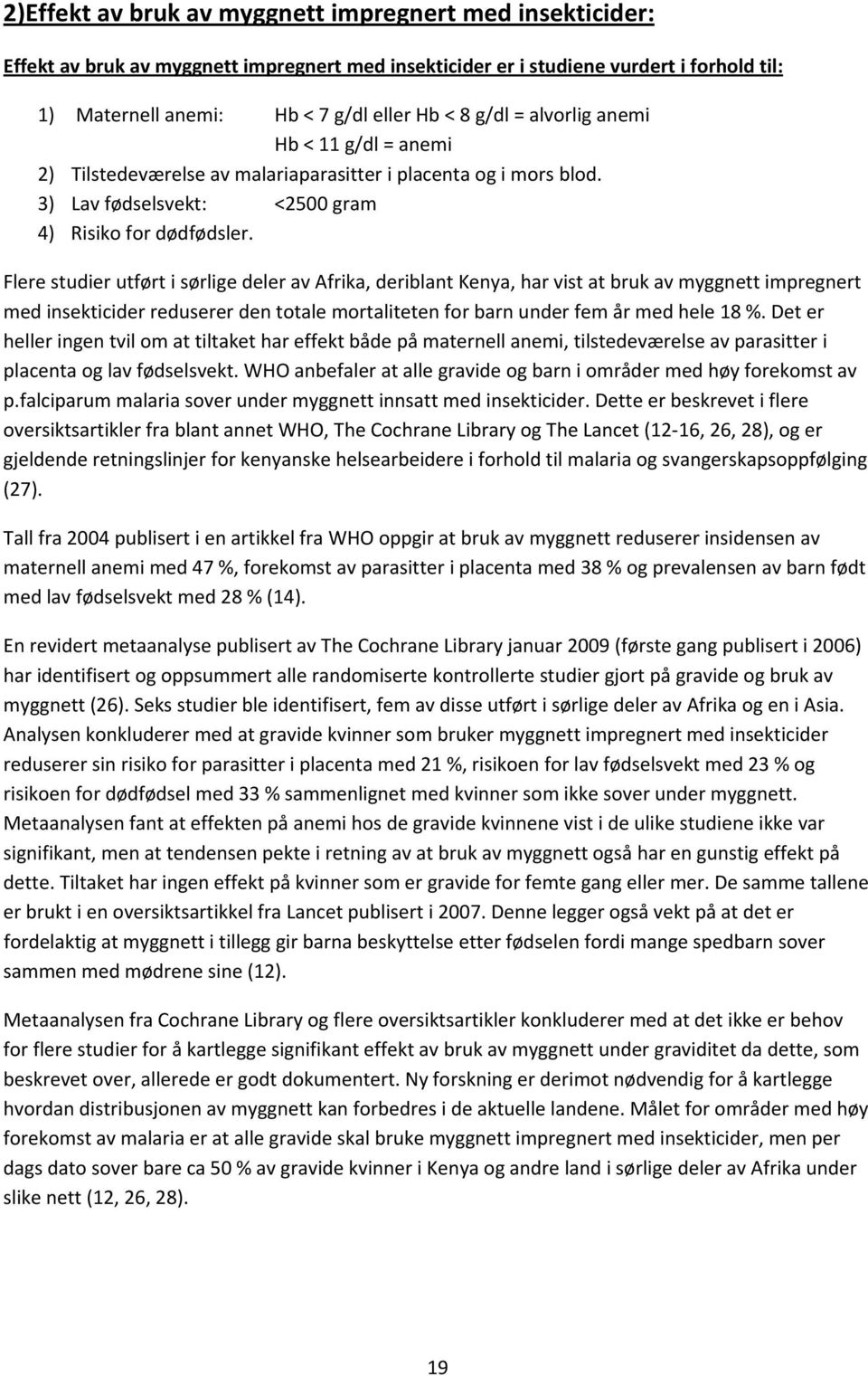 Flere studier utført i sørlige deler av Afrika, deriblant Kenya, har vist at bruk av myggnett impregnert med insekticider reduserer den totale mortaliteten for barn under fem år med hele 18 %.