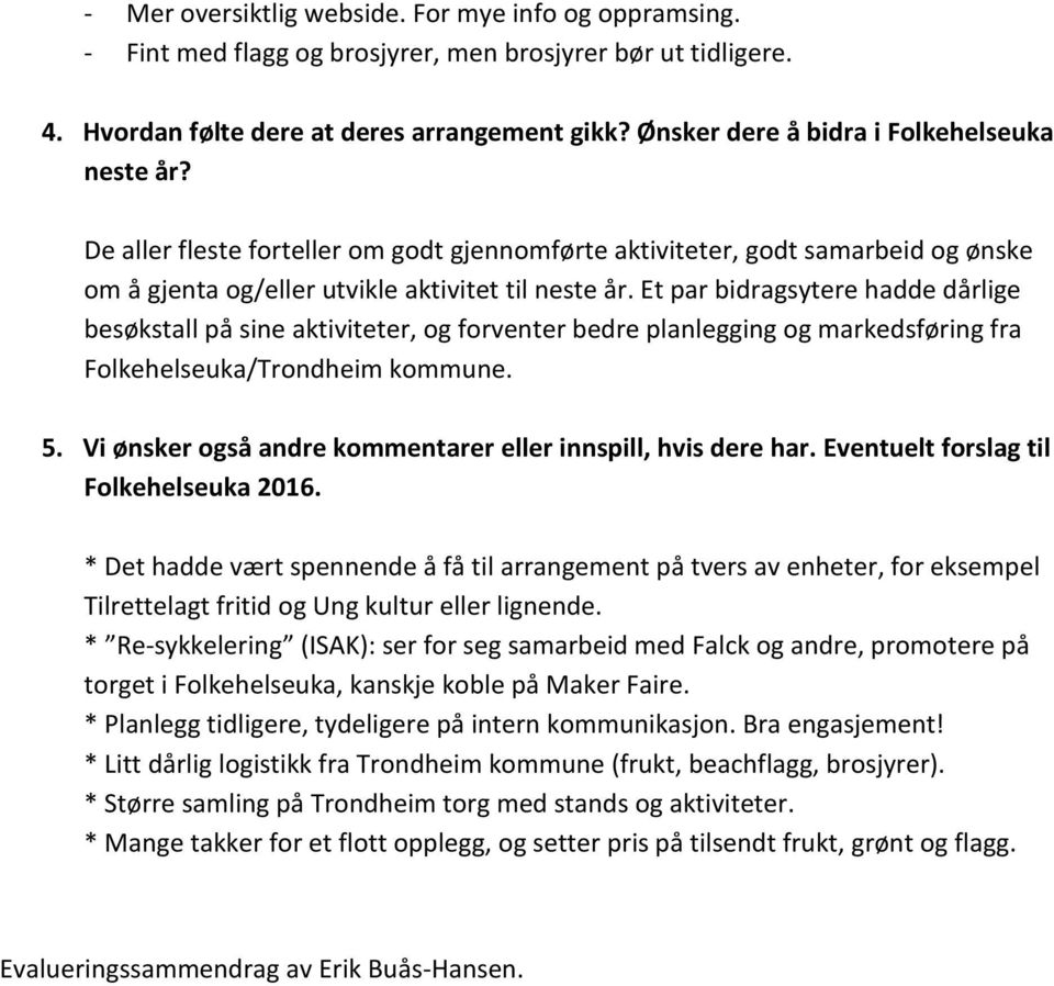 Et par bidragsytere hadde dårlige besøkstall på sine aktiviteter, og forventer bedre planlegging og markedsføring fra Folkehelseuka/Trondheim kommune. 5.