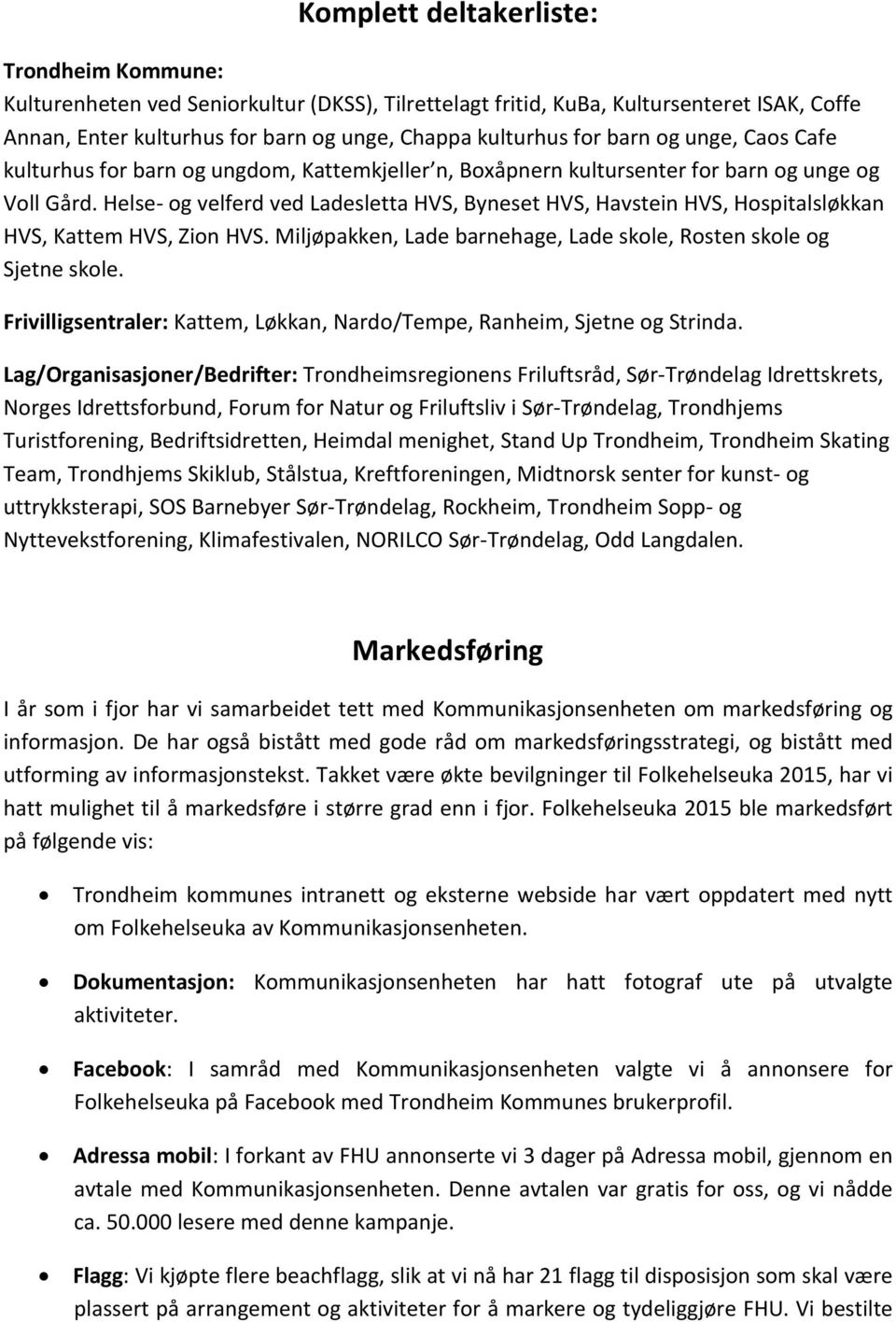 Helse- og velferd ved Ladesletta HVS, Byneset HVS, Havstein HVS, Hospitalsløkkan HVS, Kattem HVS, Zion HVS. Miljøpakken, Lade barnehage, Lade skole, Rosten skole og Sjetne skole.