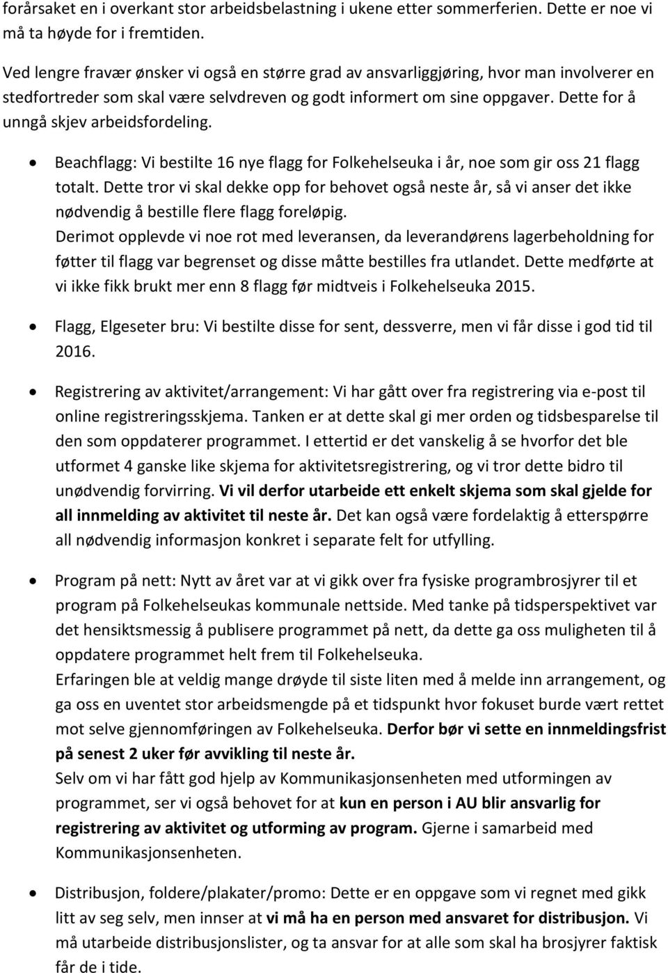 Dette for å unngå skjev arbeidsfordeling. Beachflagg: Vi bestilte 16 nye flagg for Folkehelseuka i år, noe som gir oss 21 flagg totalt.