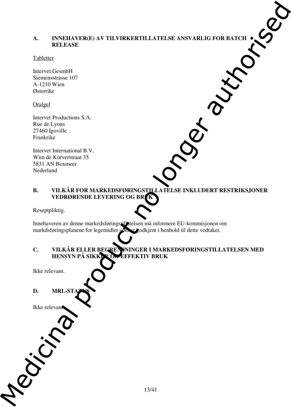 Innehaveren av denne markedsføringstillatelsen må informere EU-kommisjonen om markdsføringsplanene for legemidlet som er godkjent i henhold til dette vedtaket. C.