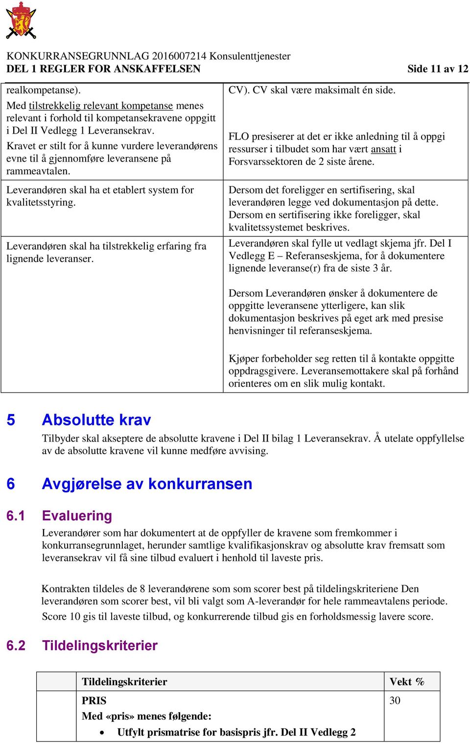 Leverandøren skal ha tilstrekkelig erfaring fra lignende leveranser. CV). CV skal være maksimalt én side.