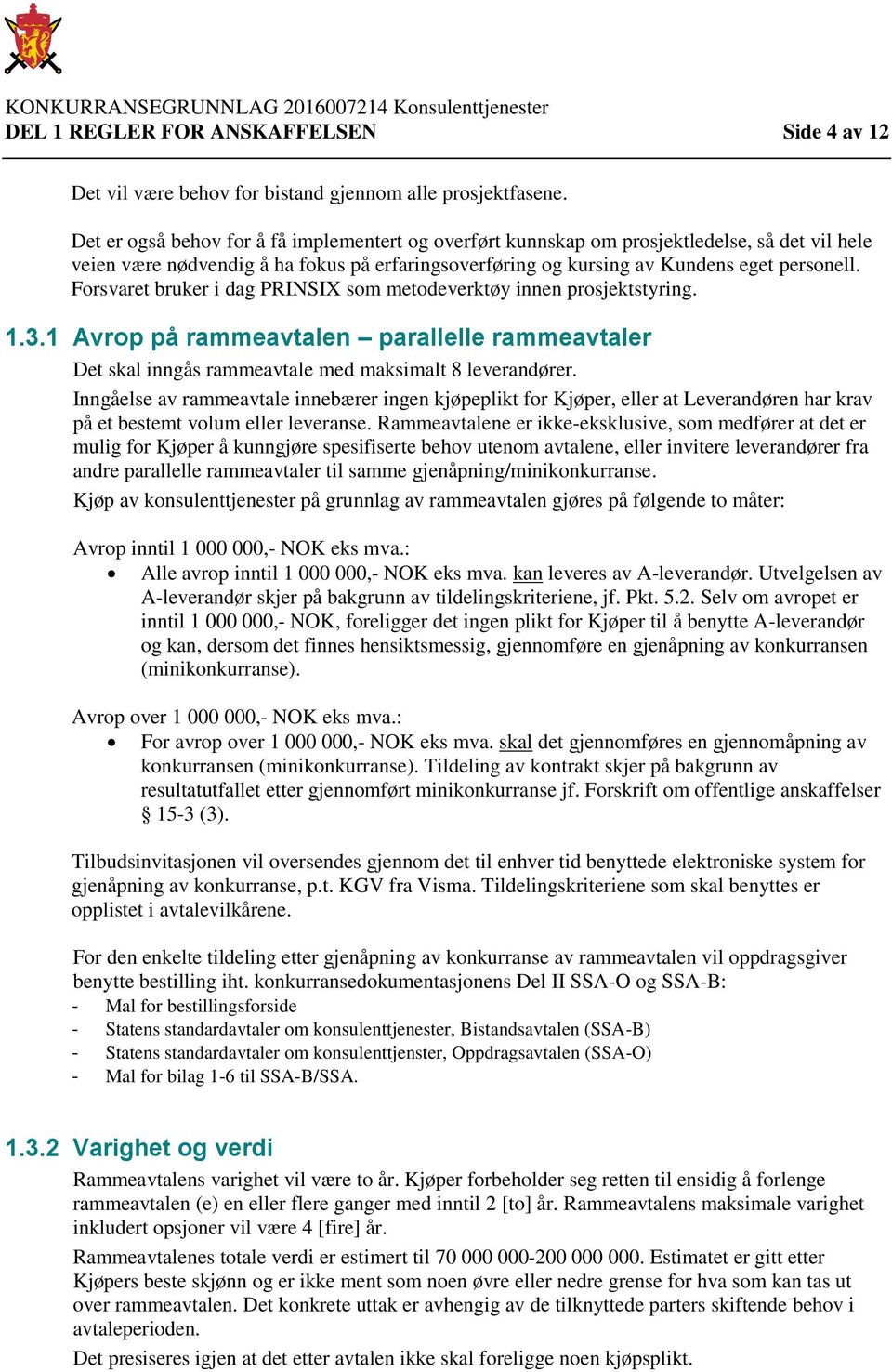 Forsvaret bruker i dag PRINSIX som metodeverktøy innen prosjektstyring. 1.3.1 Avrop på rammeavtalen parallelle rammeavtaler Det skal inngås rammeavtale med maksimalt 8 leverandører.