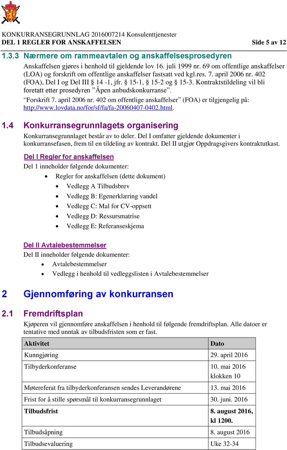 Kontraktstildeling vil bli foretatt etter prosedyren Åpen anbudskonkurranse. Forskrift 7. april 2006 nr. 402 om offentlige anskaffelser (FOA) er tilgjengelig på: http://www.lovdata.