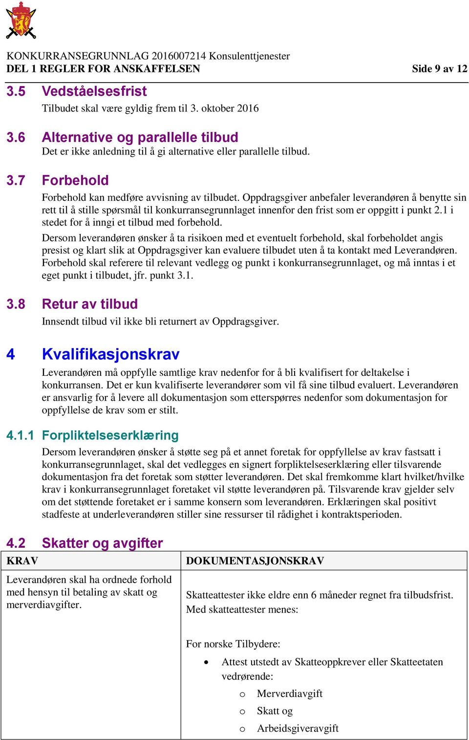 Oppdragsgiver anbefaler leverandøren å benytte sin rett til å stille spørsmål til konkurransegrunnlaget innenfor den frist som er oppgitt i punkt 2.1 i stedet for å inngi et tilbud med forbehold.