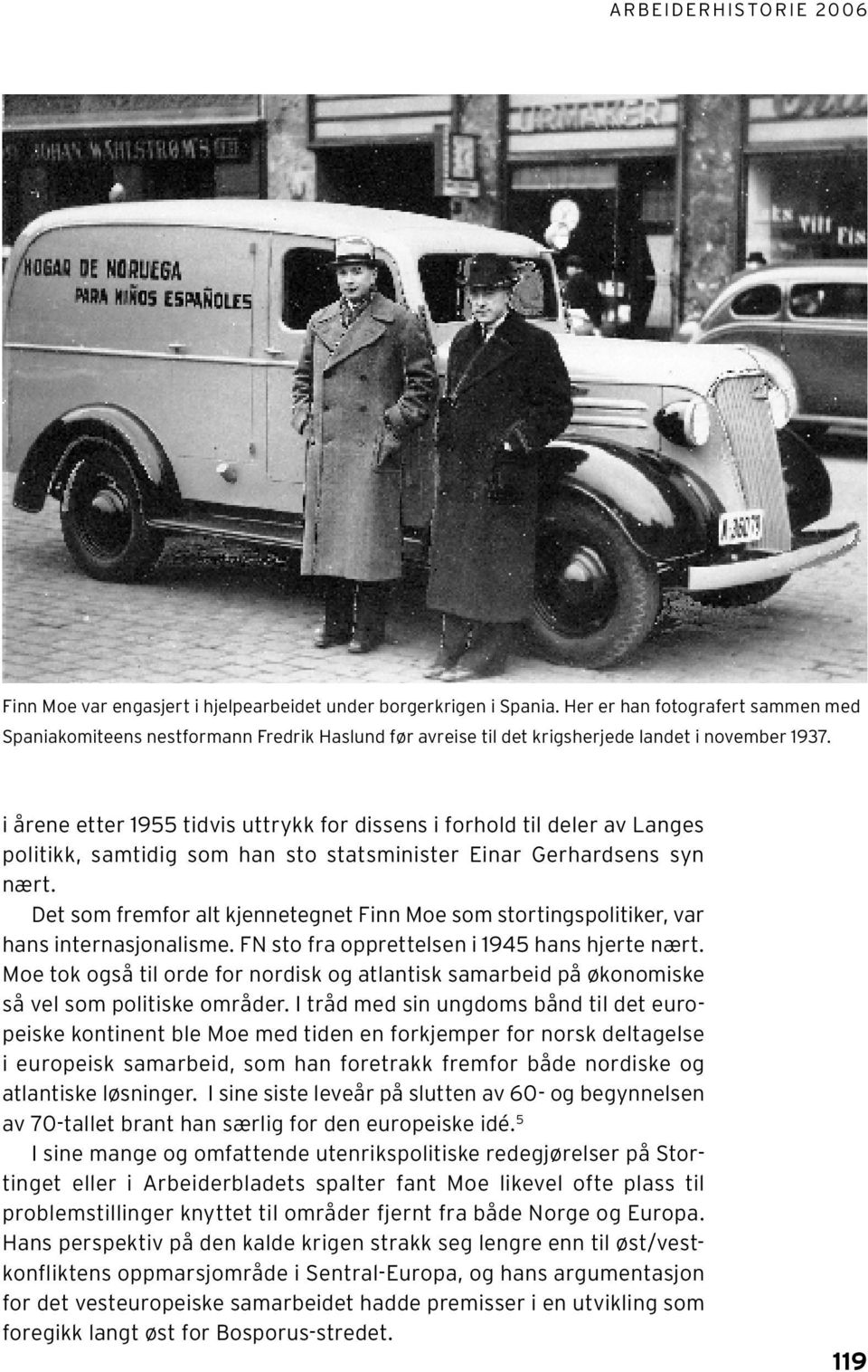 i årene etter 1955 tidvis uttrykk for dissens i forhold til deler av Langes politikk, samtidig som han sto statsminister Einar Gerhardsens syn nært.