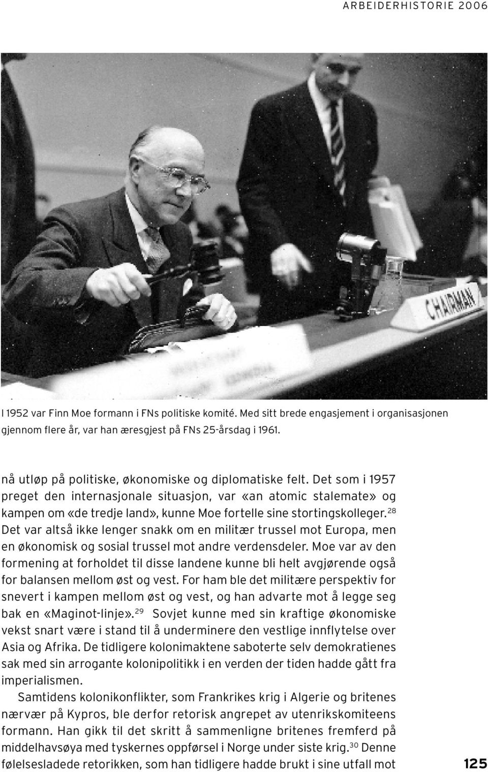 Det som i 1957 preget den internasjonale situasjon, var «an atomic stalemate» og kampen om «de tredje land», kunne Moe fortelle sine stortingskolleger.