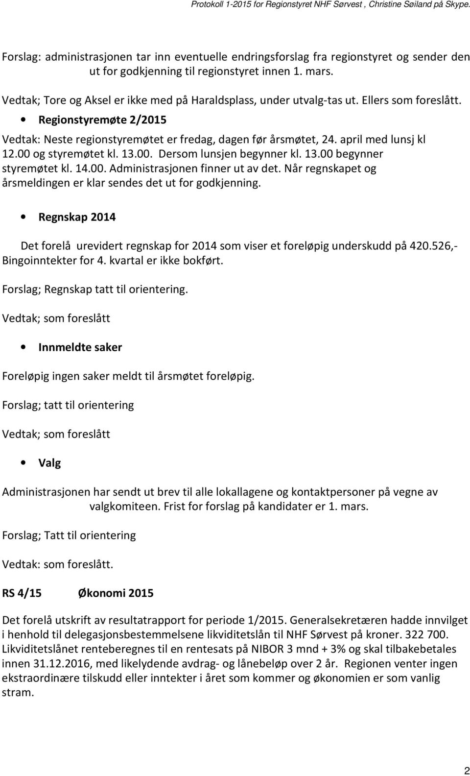 april med lunsj kl 12.00 og styremøtet kl. 13.00. Dersom lunsjen begynner kl. 13.00 begynner styremøtet kl. 14.00. Administrasjonen finner ut av det.