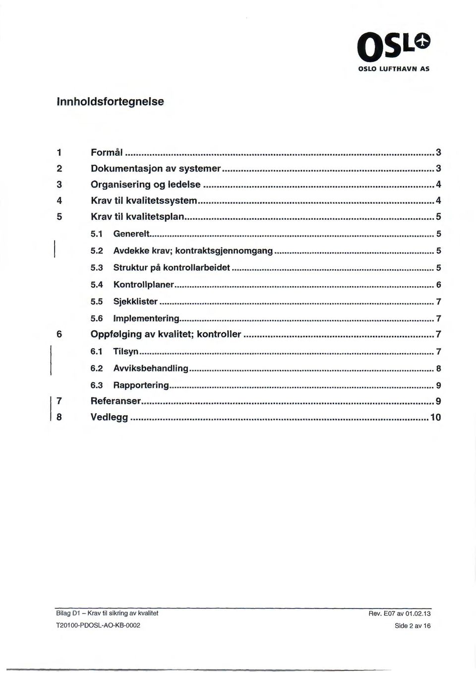 .. 6 5.5 Sjekklister... 7 5.6 Implementering... 7 6 Oppfølging av kvalitet; kontroller... 7 6.1 Tilsyn... 7 6.2 Avviksbehandling... 8 6.