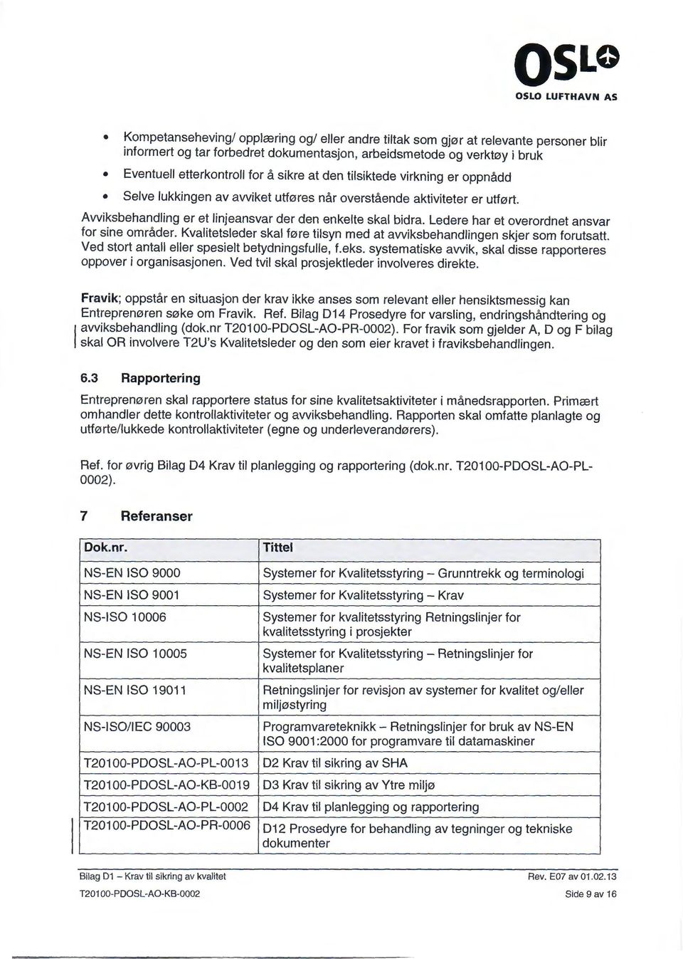 Ledere har et overordnet ansvar for sine områder. Kvalitetsleder skal føre tilsyn med at awiksbehandlingen skjer som forutsatt. Ved stort antall eller spesielt betydningsfulle, f.eks.