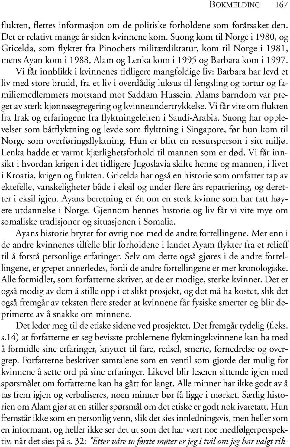 Vi får innblikk i kvinnenes tidligere mangfoldige liv: Barbara har levd et liv med store brudd, fra et liv i overdådig luksus til fengsling og tortur og familiemedlemmers motstand mot Saddam Hussein.