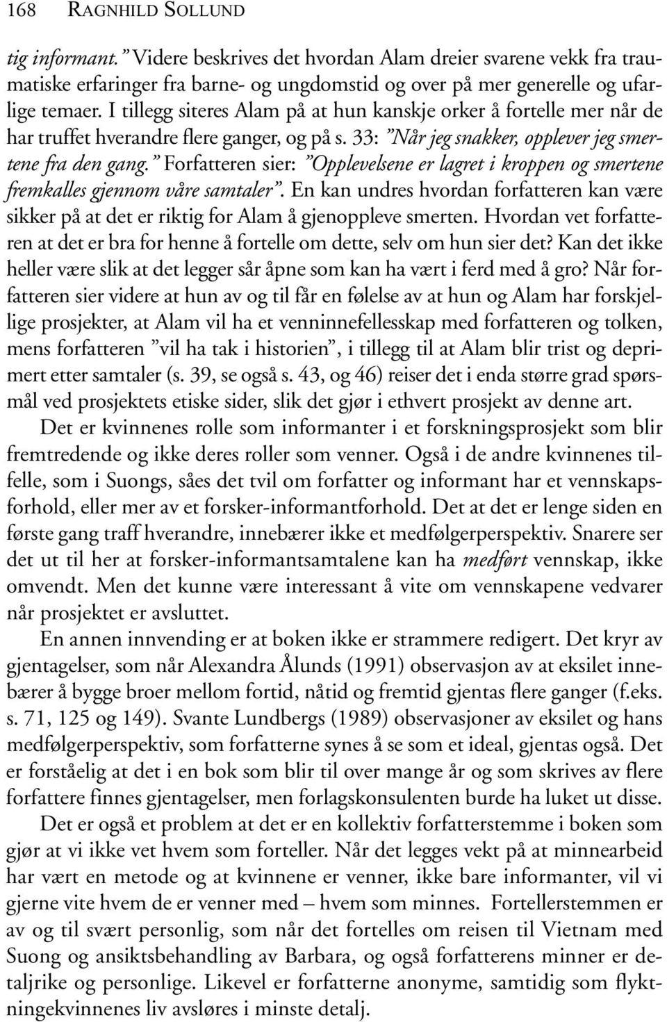 Forfatteren sier: Opplevelsene er lagret i kroppen og smertene fremkalles gjennom våre samtaler. En kan undres hvordan forfatteren kan være sikker på at det er riktig for Alam å gjenoppleve smerten.