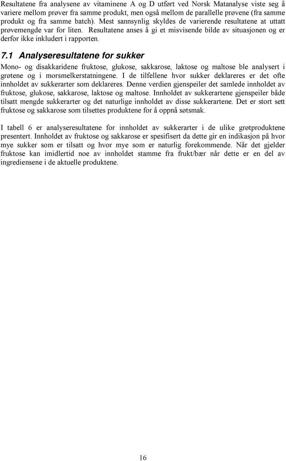 1 Analyseresultatene for sukker Mono- og disakkaridene fruktose, glukose, sakkarose, laktose og maltose ble analysert i grøtene og i morsmelkerstatningene.