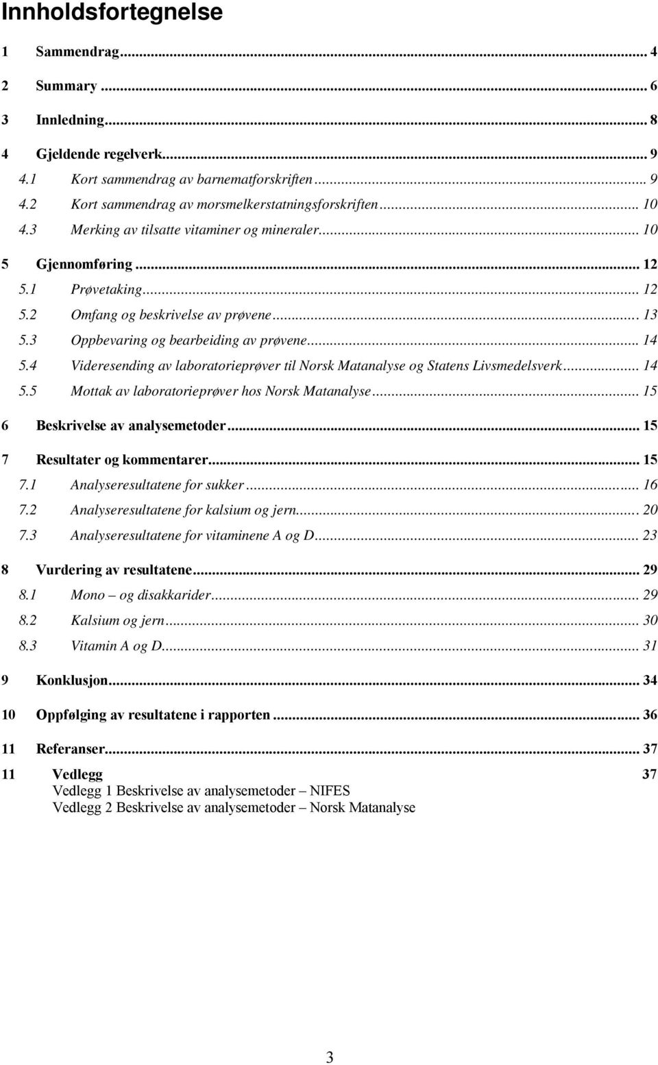4 Videresending av laboratorieprøver til Norsk Matanalyse og Statens Livsmedelsverk... 14 5.5 Mottak av laboratorieprøver hos Norsk Matanalyse... 15 6 Beskrivelse av analysemetoder.