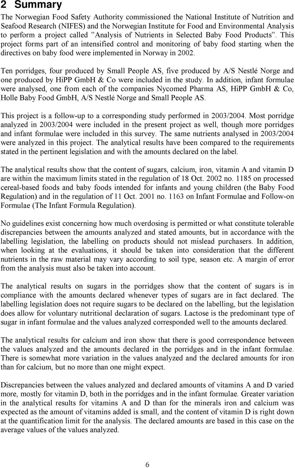 This project forms part of an intensified control and monitoring of baby food starting when the directives on baby food were implemented in Norway in 2002.