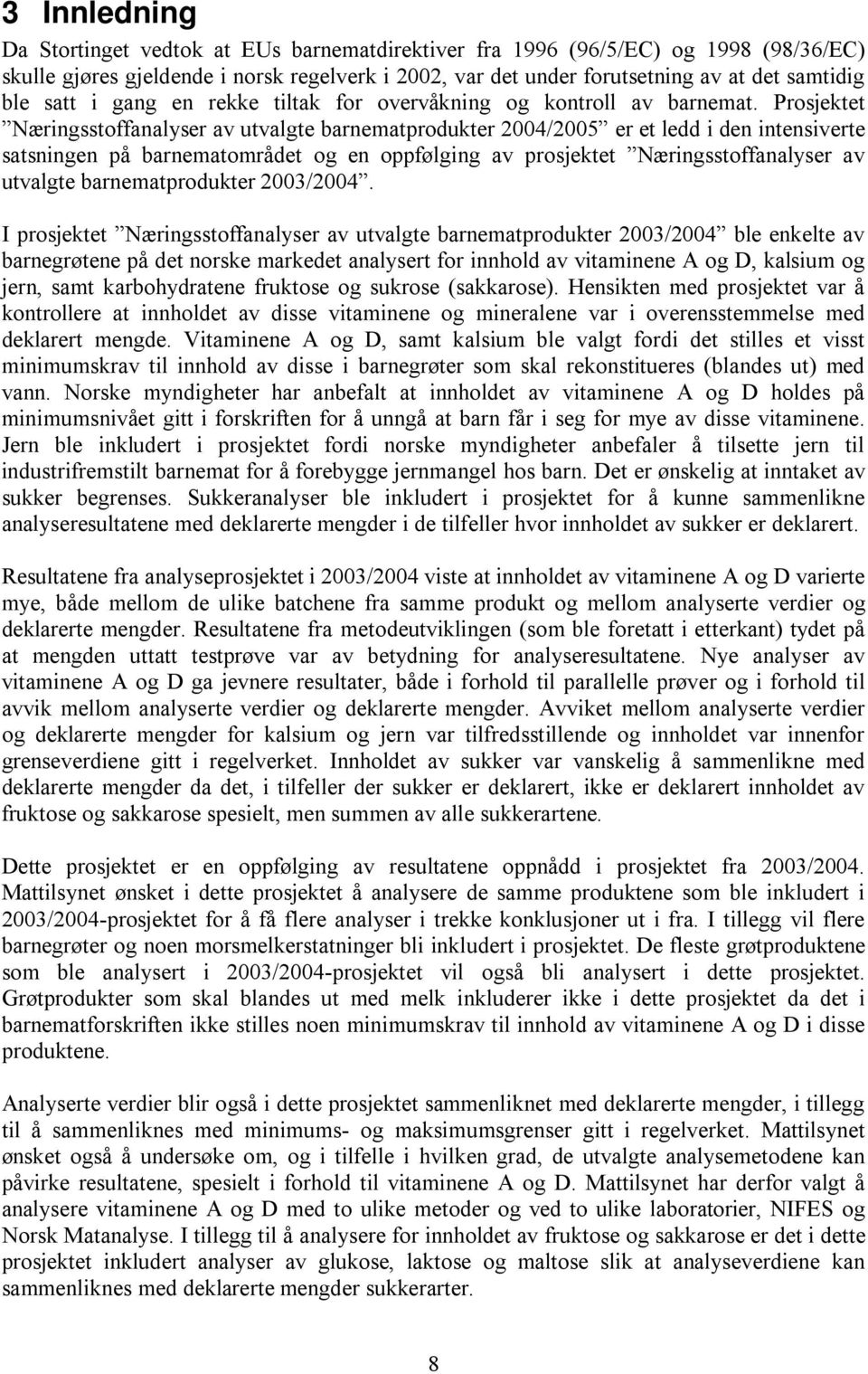 Prosjektet Næringsstoffanalyser av utvalgte barnematprodukter 2004/2005 er et ledd i den intensiverte satsningen på barnematområdet og en oppfølging av prosjektet Næringsstoffanalyser av utvalgte