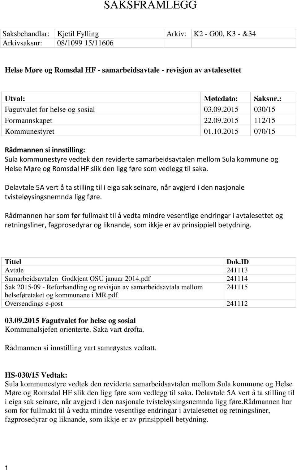 2015 070/15 Rådmannen si innstilling: Sula kommunestyre vedtek den reviderte samarbeidsavtalen mellom Sula kommune og Helse Møre og Romsdal HF slik den ligg føre som vedlegg til saka.