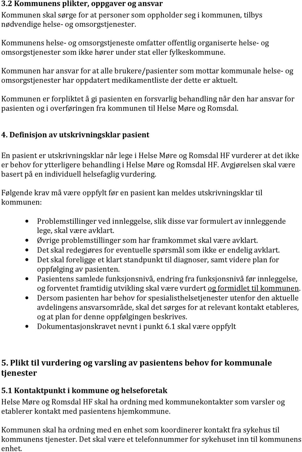 Kommunen har ansvar for at alle brukere/pasienter som mottar kommunale helse- og omsorgstjenester har oppdatert medikamentliste der dette er aktuelt.