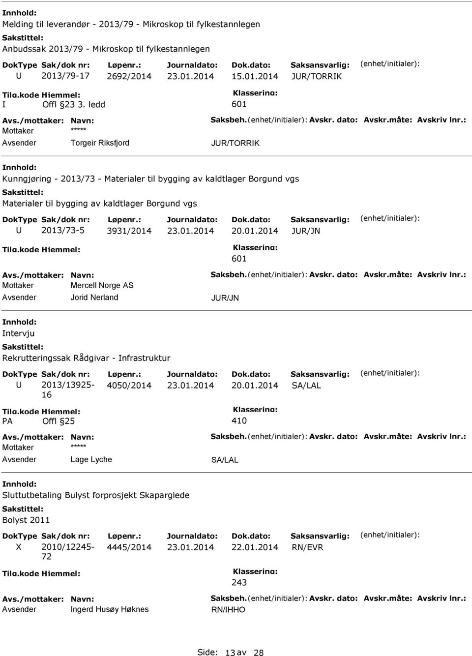 : Mottaker ***** Torgeir Riksfjord JR/TORRK nnhold: Kunngjøring - 2013/73 - Materialer til bygging av kaldtlager Borgund vgs Materialer til bygging av kaldtlager Borgund vgs 2013/73-5 3931/2014 20.01.2014 JR/JN Avs.