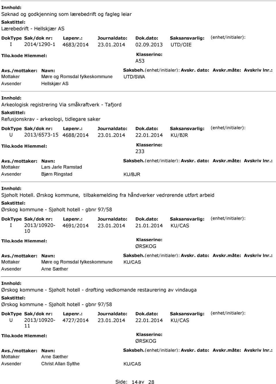 /mottaker: Navn: Saksbeh. Avskr. dato: Avskr.måte: Avskriv lnr.: Mottaker Lars Jarle Ramstad Bjørn Ringstad K/BJR nnhold: Sjøholt Hotell.