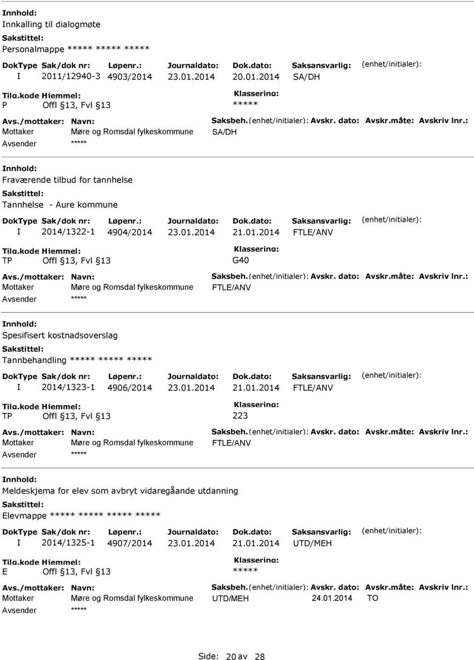 Avskr. dato: Avskr.måte: Avskriv lnr.: Mottaker Møre og Romsdal fylkeskommune FTLE/ANV ***** nnhold: Spesifisert kostnadsoverslag Tannbehandling ***** ***** ***** 2014/1323-1 4906/2014 21.01.2014 FTLE/ANV TP 223 Avs.