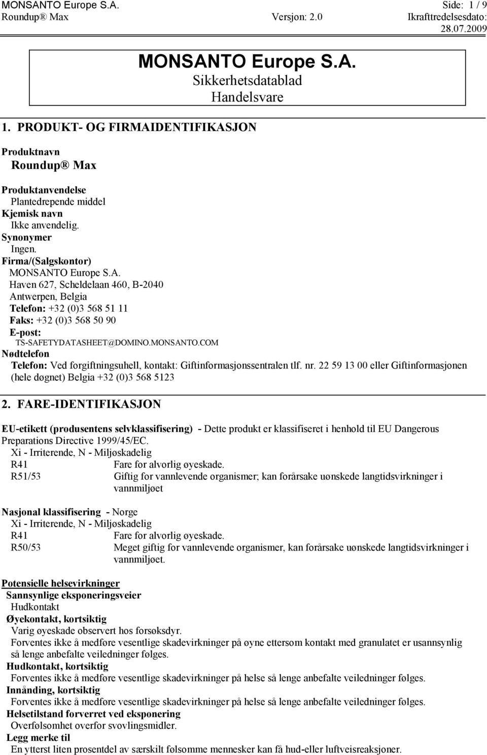 MONSANTO.COM Nødtelefon Telefon: Ved forgiftningsuhell, kontakt: Giftinformasjonssentralen tlf. nr. 22 59 13 00 eller Giftinformasjonen (hele døgnet) Belgia +32 (0)3 568 5123 2.