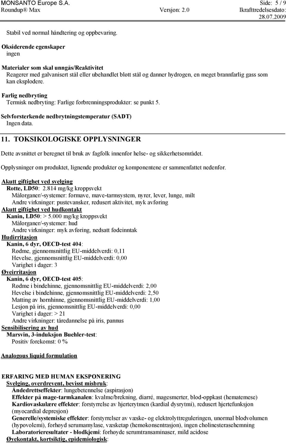 Farlig nedbryting Termisk nedbryting: Farlige forbrenningsprodukter: se punkt 5. Selvforsterkende nedbrytningstemperatur (SADT) Ingen data. 11.