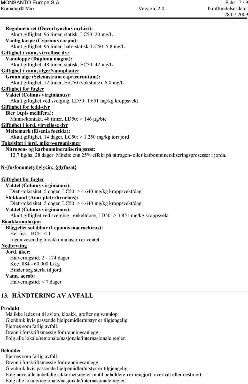 Side: 7 / 9 Regnbueørret (Oncorhynchus mykiss): Akutt giftighet, 96 timer, statisk, LC50: 20 mg/l Vanlig karpe (Cyprinus carpio): Akutt giftighet, 96 timer, halv-statisk, LC50: 5,8 mg/l Giftighet i