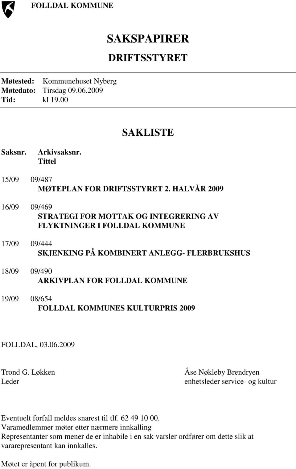 19/09 08/654 FOLLDAL KOMMUNES KULTURPRIS 2009 FOLLDAL, 03.06.2009 Trond G. Løkken Leder Åse Nøkleby Brendryen enhetsleder service- og kultur Eventuelt forfall meldes snarest til tlf.