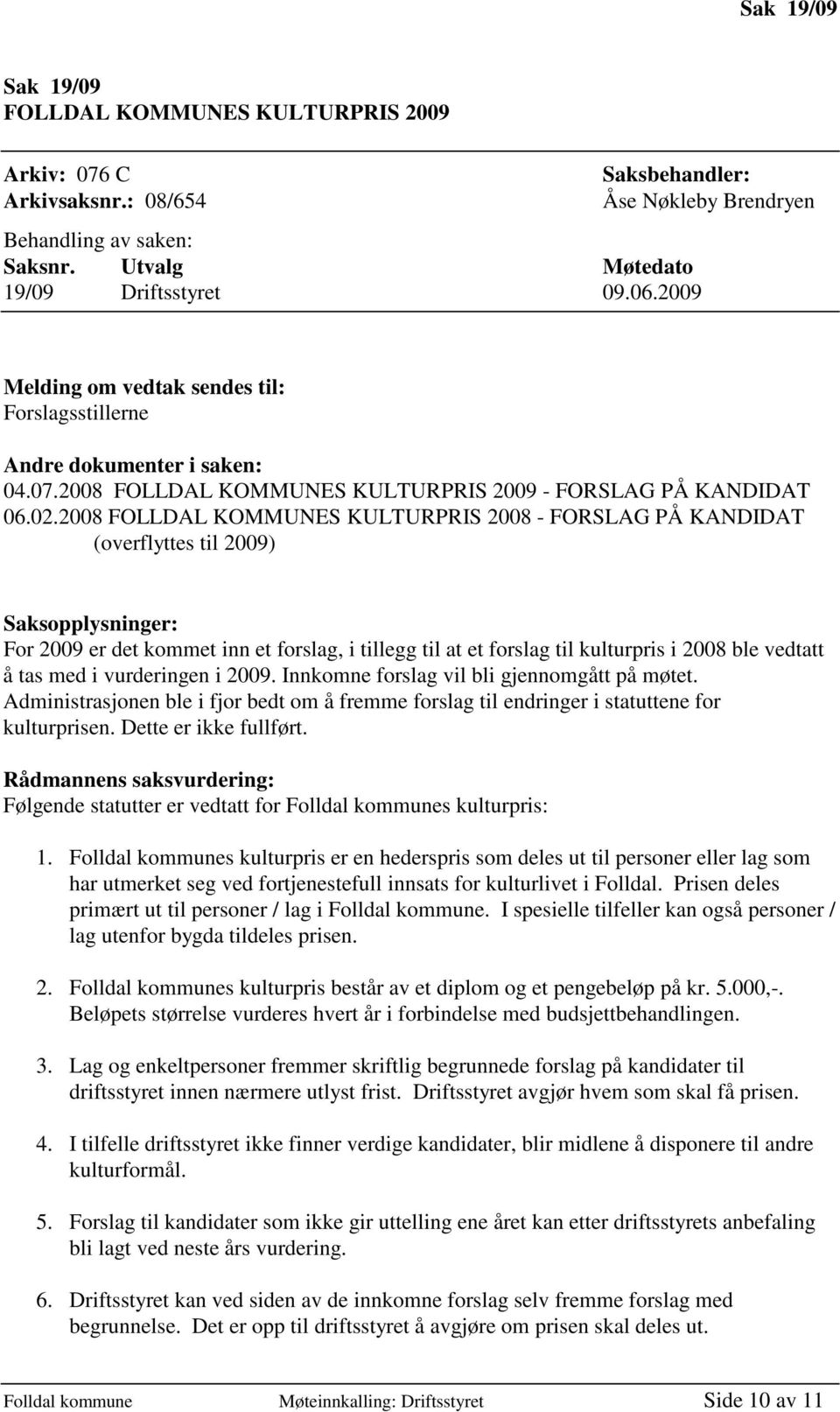 2008 FOLLDAL KOMMUNES KULTURPRIS 2008 - FORSLAG PÅ KANDIDAT (overflyttes til 2009) Saksopplysninger: For 2009 er det kommet inn et forslag, i tillegg til at et forslag til kulturpris i 2008 ble