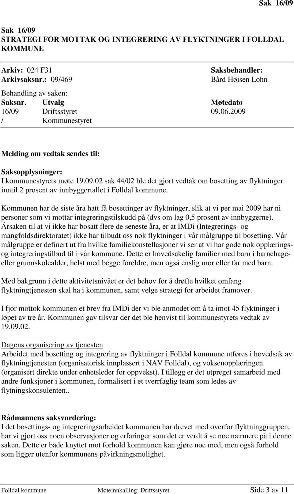 Kommunen har de siste åra hatt få bosettinger av flyktninger, slik at vi per mai 2009 har ni personer som vi mottar integreringstilskudd på (dvs om lag 0,5 prosent av innbyggerne).