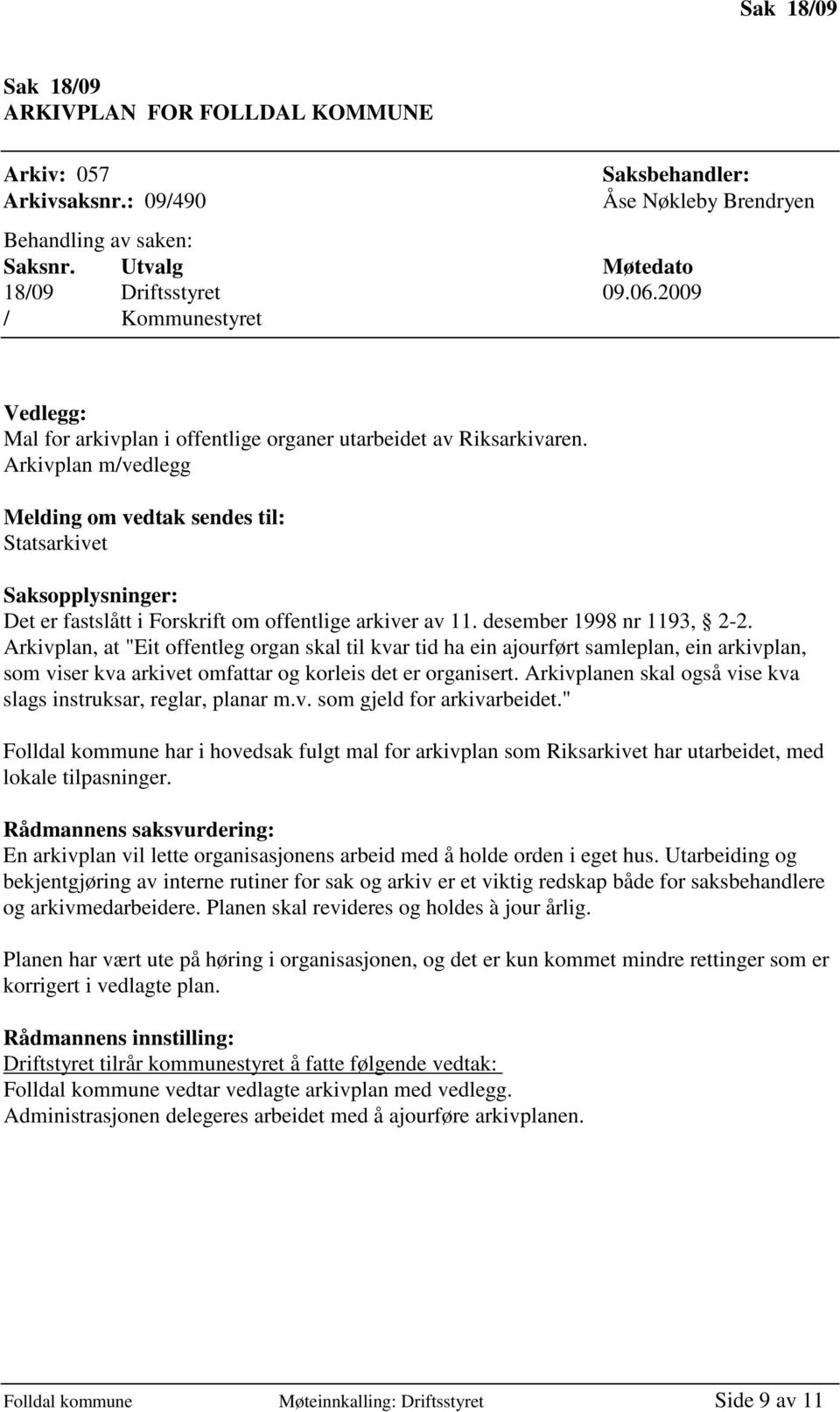 Arkivplan m/vedlegg Melding om vedtak sendes til: Statsarkivet Saksopplysninger: Det er fastslått i Forskrift om offentlige arkiver av 11. desember 1998 nr 1193, 2-2.