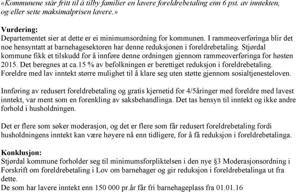 Stjørdal kommune fikk et tilskudd for å innføre denne ordningen gjennom rammeoverføringa for høsten 2015. Det beregnes at ca.15 % av befolkningen er berettiget reduksjon i foreldrebetaling.