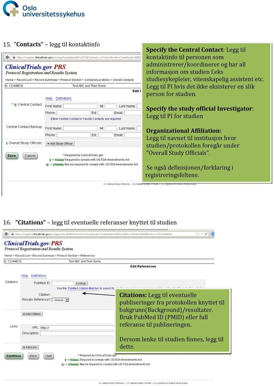 Specify the study official Investigator: Legg til PI for studien Organizational Affiliation: Legg til navnet til institusjon hvor studien/protokollen foregår under Overall Study Officials.