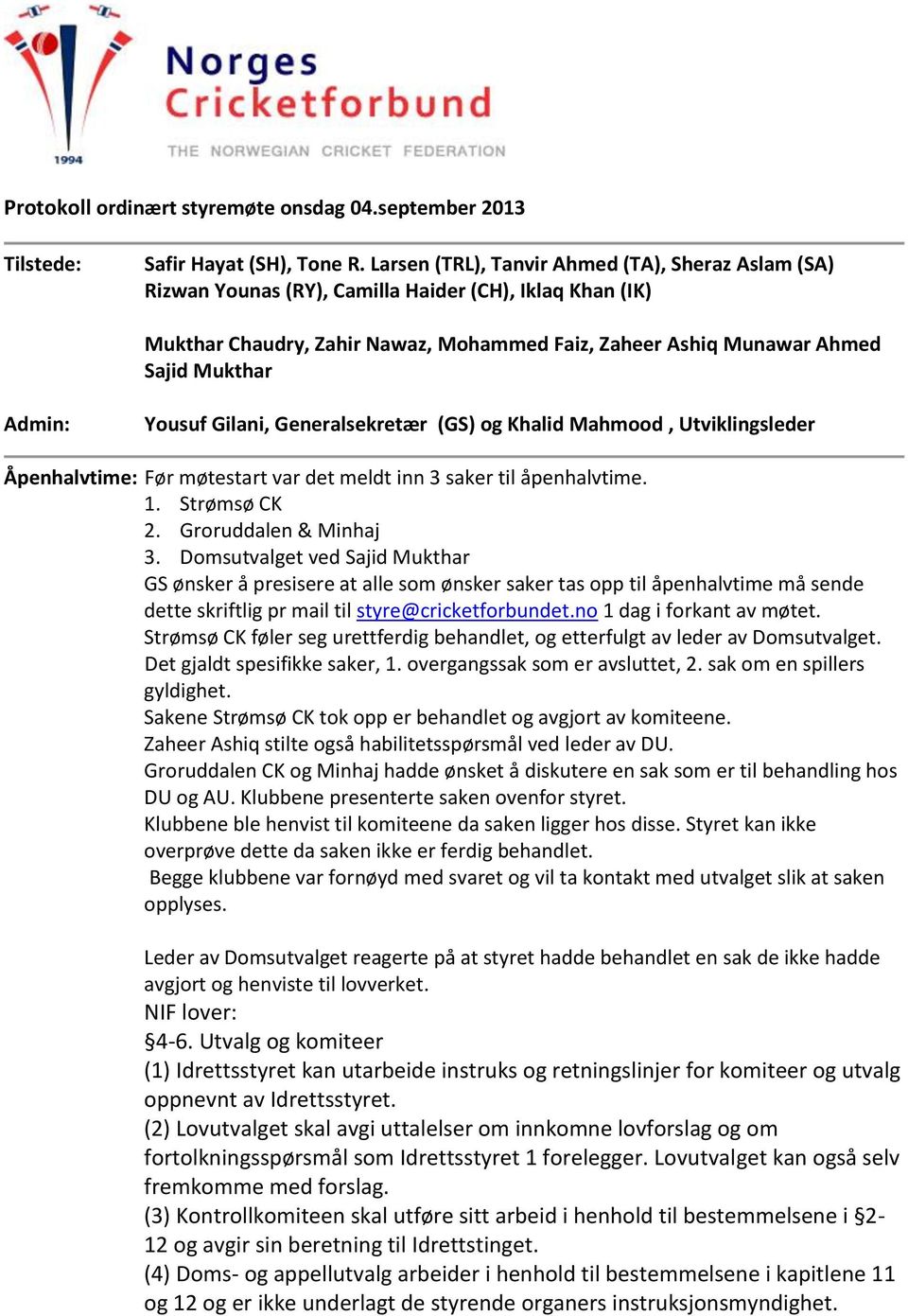 Admin: Yousuf Gilani, Generalsekretær (GS) og Khalid Mahmood, Utviklingsleder Åpenhalvtime: Før møtestart var det meldt inn 3 saker til åpenhalvtime. 1. Strømsø CK 2. Groruddalen & Minhaj 3.