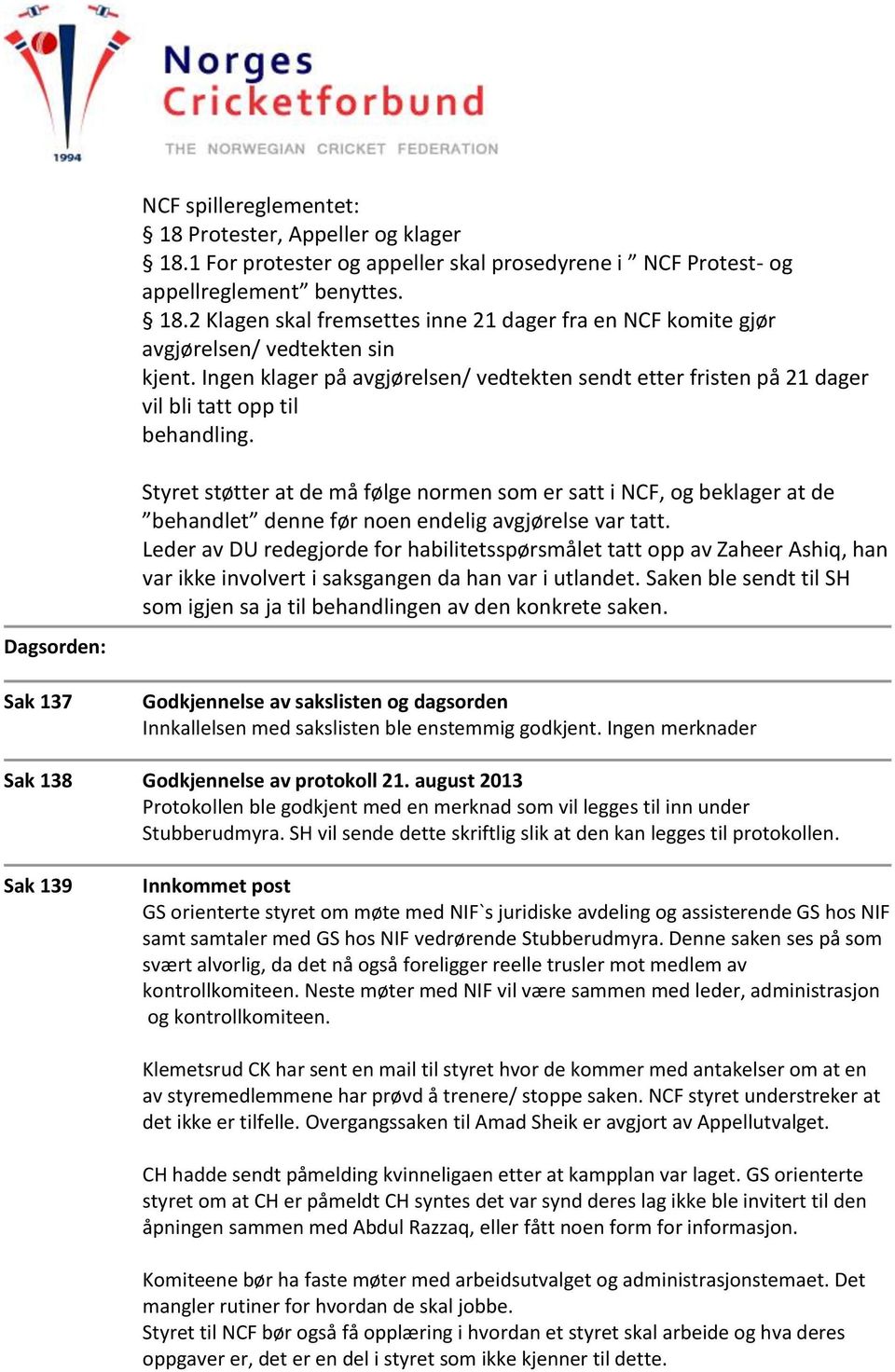 Dagsorden: Sak 137 Styret støtter at de må følge normen som er satt i NCF, og beklager at de behandlet denne før noen endelig avgjørelse var tatt.