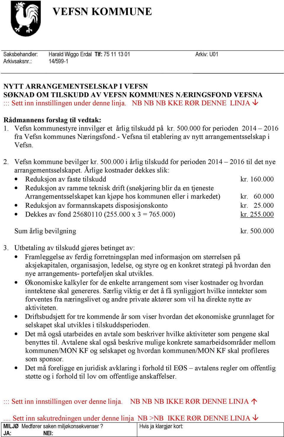 NB NB NB KKE RØR DENNE LINJA Rådmannens forslag til vedtak: 1. Vefsn kommunestyre innvilger et årlig tilskudd på kr. 500.000 for perioden 2014 2016 fra Vefsn kommunes Næringsfond.