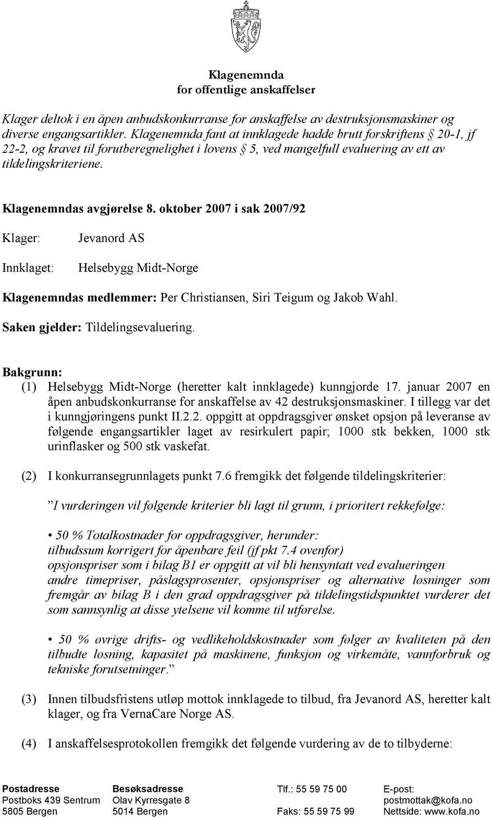 oktober 2007 i sak 2007/92 Klager: Innklaget: Jevanord AS Helsebygg Midt-Norge Klagenemndas medlemmer: Per Christiansen, Siri Teigum og Jakob Wahl. Saken gjelder: Tildelingsevaluering.