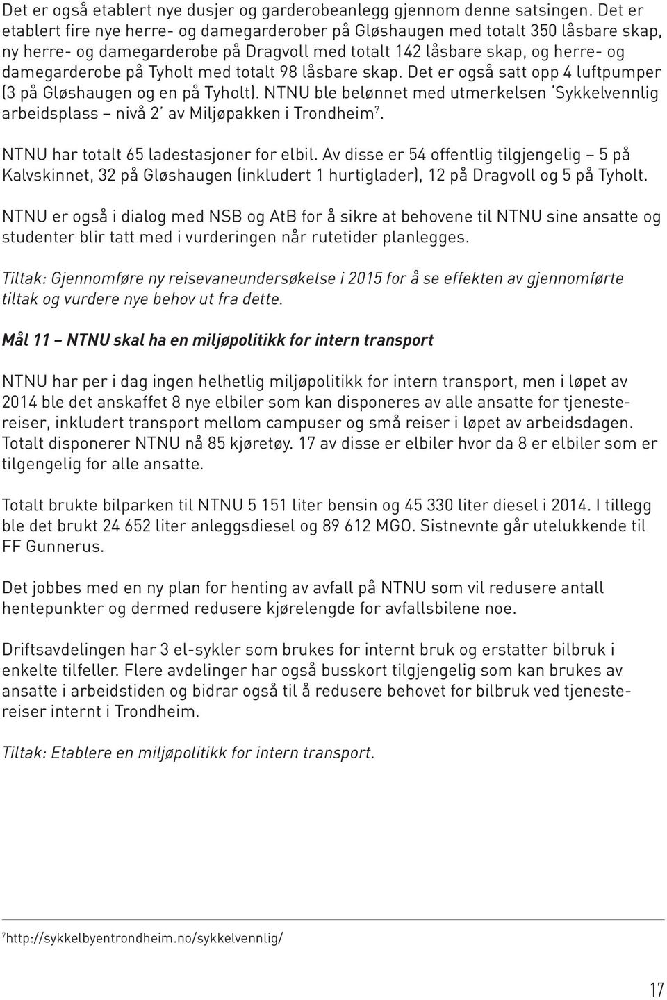 med totalt 98 låsbare skap. Det er også satt opp 4 luftpumper (3 på Gløshaugen og en på Tyholt). NTNU ble belønnet med utmerkelsen Sykkelvennlig arbeidsplass nivå 2 av Miljøpakken i Trondheim 7.