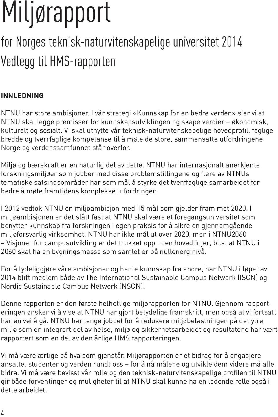 Vi skal utnytte vår teknisk-naturvitenskapelige hovedprofil, faglige bredde og tverrfaglige kompetanse til å møte de store, sammensatte utfordringene Norge og verdenssamfunnet står overfor.