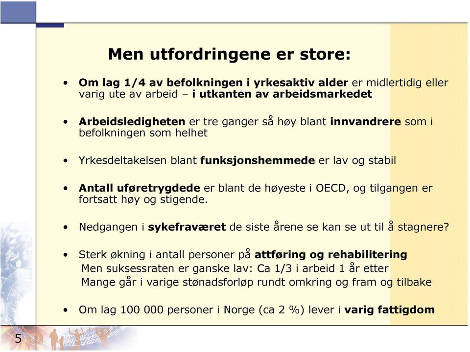 tilgangen er fortsatt høy og stigende. Nedgangen i sykefraværet de siste årene se kan se ut til å stagnere?