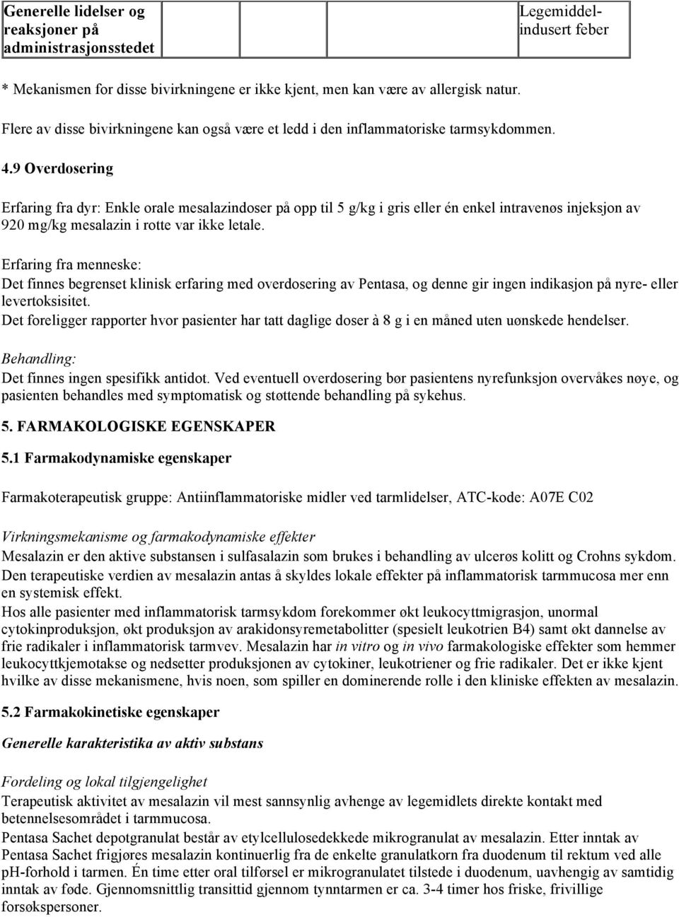 9 Overdosering Erfaring fra dyr: Enkle orale mesalazindoser på opp til 5 g/kg i gris eller én enkel intravenøs injeksjon av 920 mg/kg mesalazin i rotte var ikke letale.