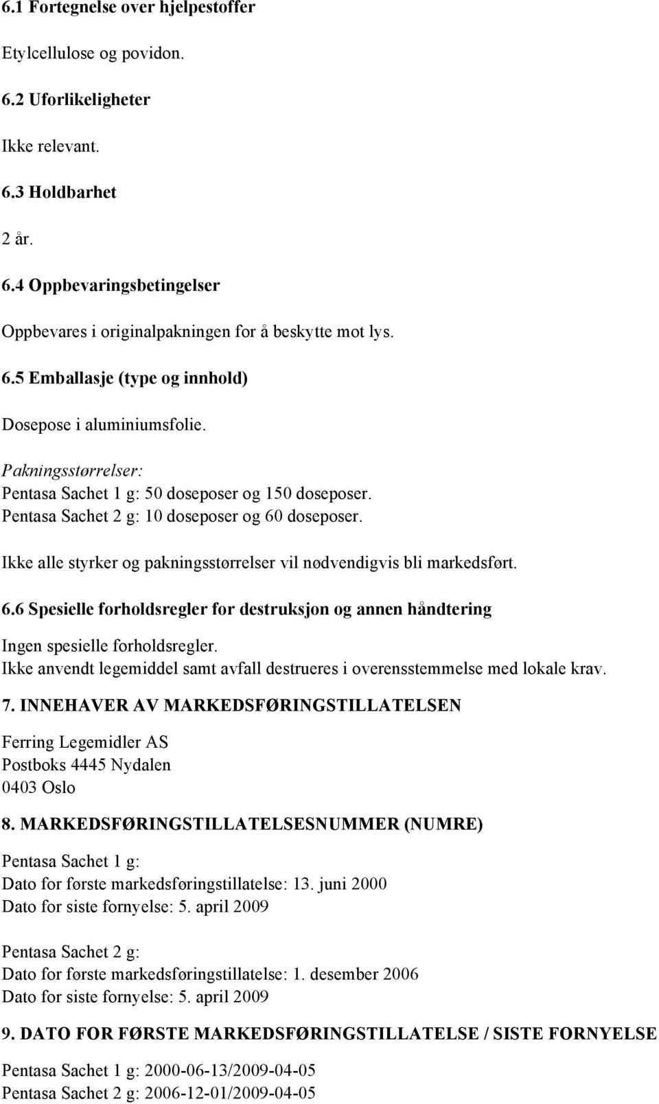 Ikke alle styrker og pakningsstørrelser vil nødvendigvis bli markedsført. 6.6 Spesielle forholdsregler for destruksjon og annen håndtering Ingen spesielle forholdsregler.