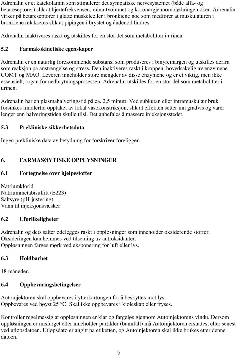 Adrenalin inaktiveres raskt og utskilles for en stor del som metabolitter i urinen. 5.