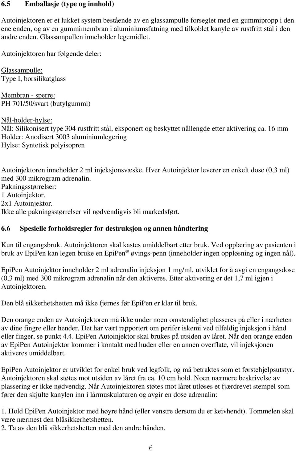 Autoinjektoren har følgende deler: Glassampulle: Type I, borsilikatglass Membran - sperre: PH 701/50/svart (butylgummi) Nål-holder-hylse: Nål: Silikonisert type 304 rustfritt stål, eksponert og