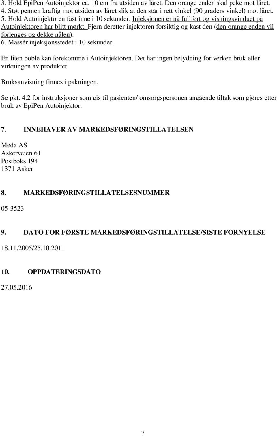 Injeksjonen er nå fullført og visningsvinduet på Autoinjektoren har blitt mørkt. Fjern deretter injektoren forsiktig og kast den (den orange enden vil forlenges og dekke nålen). 6.