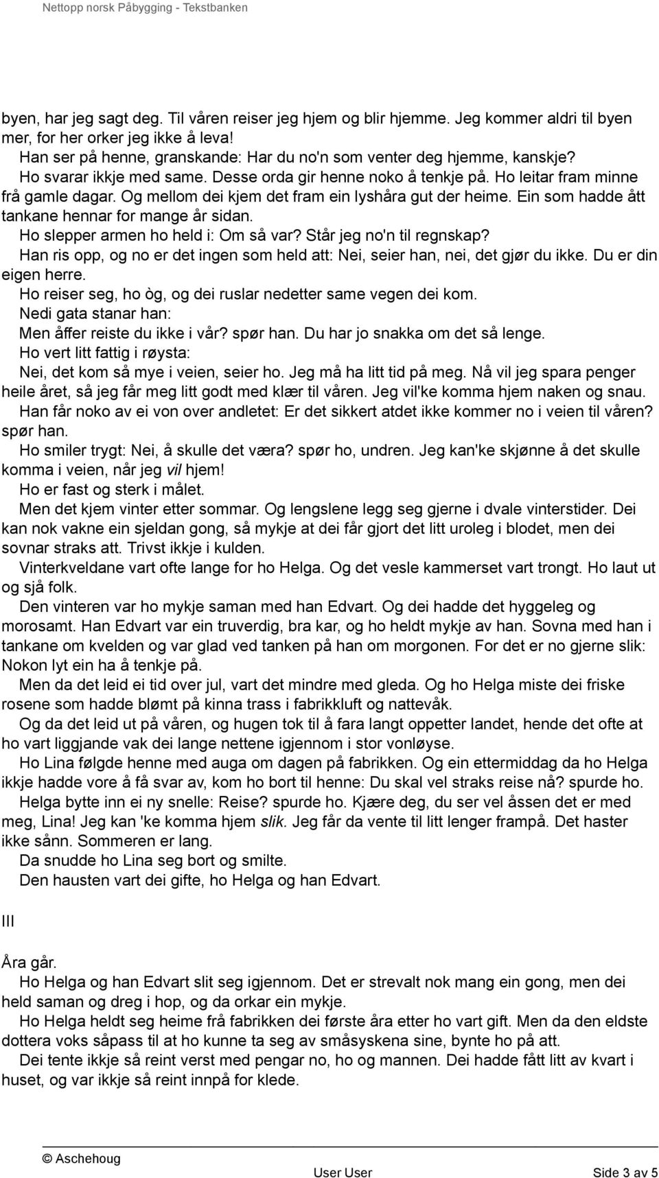 Og mellom dei kjem det fram ein lyshåra gut der heime. Ein som hadde ått tankane hennar for mange år sidan. Ho slepper armen ho held i: Om så var? Står jeg no'n til regnskap?