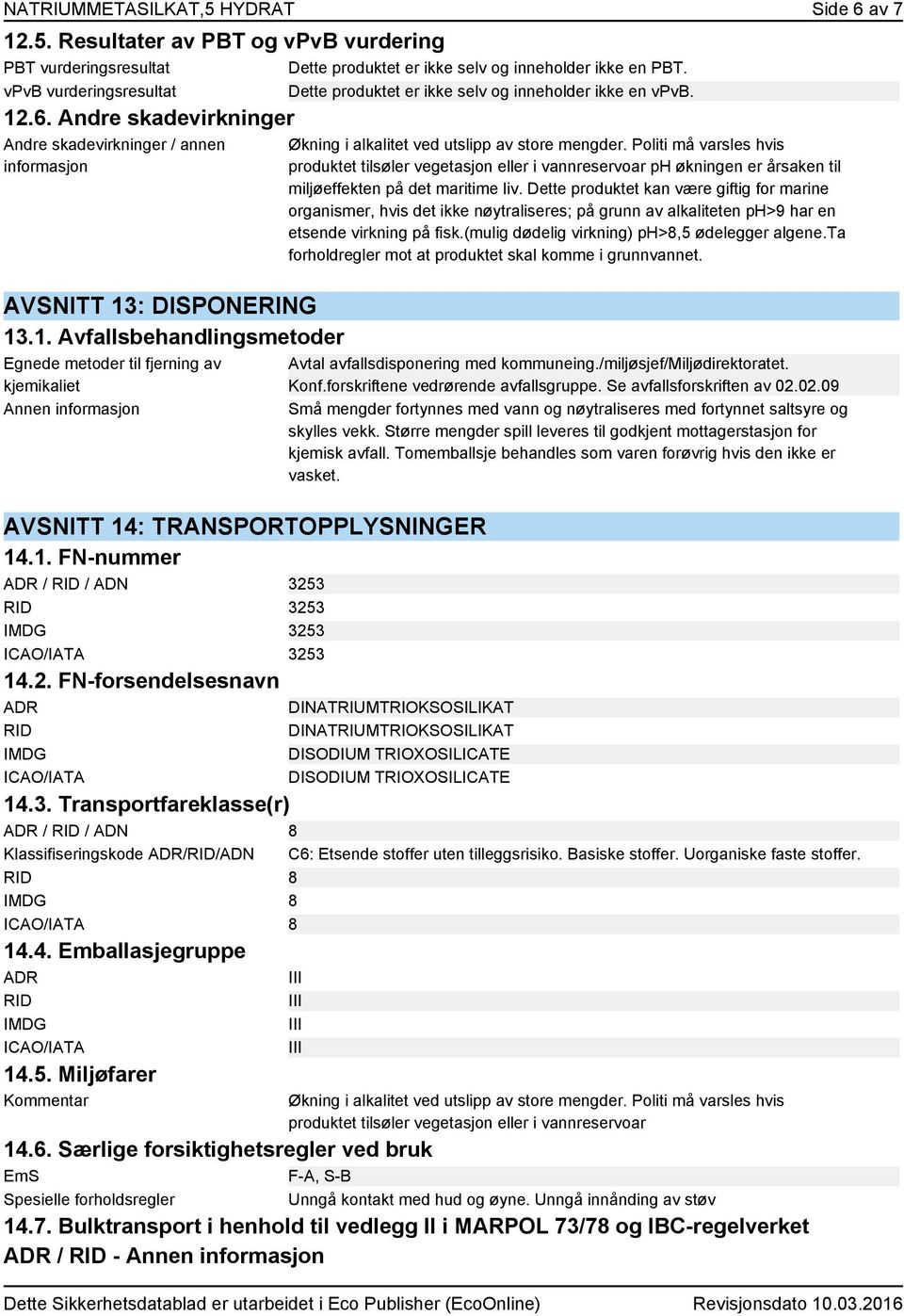 1. FN-nummer ADR / RID / ADN 3253 RID 3253 IMDG 3253 ICAO/IATA 3253 14.2. FN-forsendelsesnavn ADR RID IMDG ICAO/IATA Økning i alkalitet ved utslipp av store mengder.